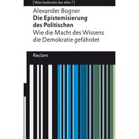 Die Epistemisierung des Politischen. Wie die Macht des Wissens die Demokratie gefährdet. [Was bedeutet das alles?] von Reclam, Philipp