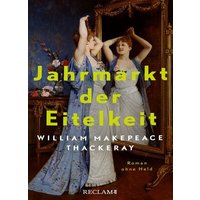 Jahrmarkt der Eitelkeit. Roman ohne Held | William Thackerays vergnügliche Charakterstudie neu und zeitgemäß übersetzt von Reclam, Philipp