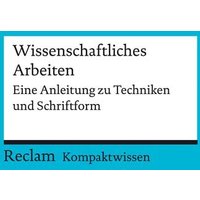 Kompaktwissen. Wissenschaftliches Arbeiten. Eine Anleitung zu Techniken und Schriftform von Reclam, Philipp