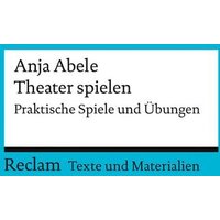 Theater spielen. Praktische Spiele und Übungen von Reclam, Philipp