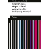 Vergesst Kant! Was war und ist Aufklärung wirklich? [Was bedeutet das alles?] von Reclam, Philipp