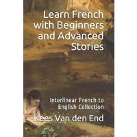 Learn French - Beginners and Advanced Stories: Interlinear French to English Collection von Cfm Media