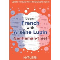 Learn French with Arsène Lupin Gentleman-Thief: Interlinear French to English von Witty Writings
