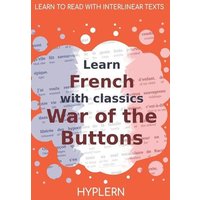 Learn French with classics War of the Buttons: Interlinear French to English von Thomas Nelson