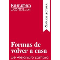 Formas de volver a casa de Alejandro Zambra (Guía de lectura) von ResumenExpress.com