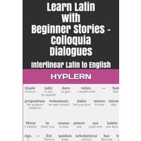 Learn Latin with Beginner Stories - Colloquia Dialogues: Interlinear Latin to English von Yvette Benavidez Garcia