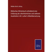 Biblisches Wörterbuch enthaltend eine Erklärung der alterthümlichen und seltenen Ausdrücke in M. Luther's Bibelübersetzung von Outlook