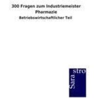 300 Fragen zum Industriemeister Pharmazie von Sarastro