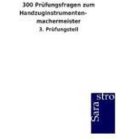 300 Prüfungsfragen zum Handzuginstrumenten- machermeister von Sarastro