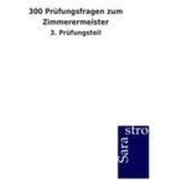 300 Prüfungsfragen zum Zimmerermeister von Sarastro