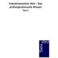 Industriemeister Holz - Das prüfungsrelevante Wissen von Sarastro