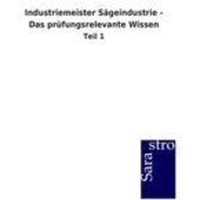 Industriemeister Sägeindustrie - Das prüfungsrelevante Wissen von Sarastro