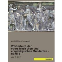 Wörterbuch der obersächsischen und erzgebirgischen Mundarten - Band 1 von Saxoniabuch.de