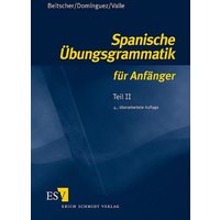 Spanische Übungsgrammatik für Anfänger / Spanische Übungsgrammatik für Anfänger - Teil II von Erich Schmidt Verlag