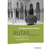 RUTAS Superior . Kompetenztraining. Arbeitsbuch für Spanisch als neu einsetzende und fortgeführte Fremdsprache in der Qualifikationsphase der gymnasia von Schöningh Verlag in Westermann Bildungsmedien