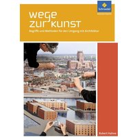 Wege zur Kunst - Begriffe und Methoden für den Umgang mit Architektur. Schulbuch von Schroedel