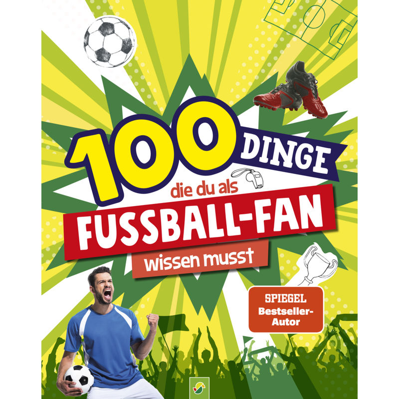 100 Dinge, die du als Fußball-Fan wissen musst von Schwager & Steinlein