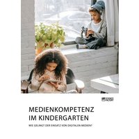 Medienkompetenz im Kindergarten. Wie gelingt der Einsatz von digitalen Medien? von Science Factory