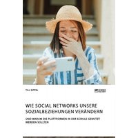 Wie Social Networks unsere Sozialbeziehungen verändern. Und warum die Plattformen in der Schule genutzt werden sollten von Science Factory