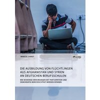 Die Ausbildung von Flüchtlingen aus Afghanistan und Syrien an deutschen Berufsschulen von ScienceFactory