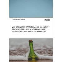 Wie kann man effektiv Alkoholsucht bei Schülern und Schülerinnen mit geistiger Behinderung vorbeugen? von ScienceFactory