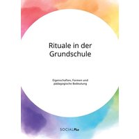 Rituale in der Grundschule. Eigenschaften, Formen und pädagogische Bedeutung von Social Plus