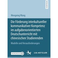 Die Förderung interkultureller kommunikativer Kompetenz im aufgabenorientierten Deutschunterricht mit chinesischen Studierenden von Springer Berlin