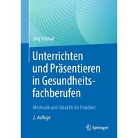 Unterrichten und Präsentieren in Gesundheitsfachberufen von Springer Berlin