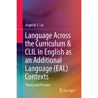 Language Across the Curriculum & CLIL in English as an Additional Language (EAL) Contexts von Springer Singapore