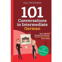 101 Conversations in Intermediate German von Olly Richards Publishing Ltd