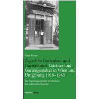 Zwischen Gartenbau und Gartenkunst: Gärtner und Gartengestalter in Wien und Umgebung 1918–1945 von Studien Verlag