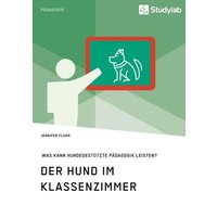 Der Hund im Klassenzimmer. Was kann hundegestützte Pädagogik leisten? von Studylab