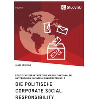 Die politische Corporate Social Responsibility. Politische Verantwortung von multinationalen Unternehmen in einer globalisierten Welt von Studylab