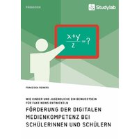 Förderung der digitalen Medienkompetenz bei Schülerinnen und Schülern. Wie Kinder und Jugendliche ein Bewusstsein für Fake News entwickeln von Studylab