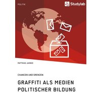 Graffiti als Medien politischer Bildung. Chancen und Grenzen von Studylab