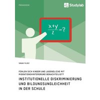 Institutionelle Diskriminierung und Bildungsungleichheit in der Schule. Fühlen sich Kinder und Jugendliche mit Migrationshintergrund benachteiligt? von Studylab