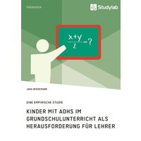 Kinder mit ADHS im Grundschulunterricht als Herausforderung für Lehrer von Studylab