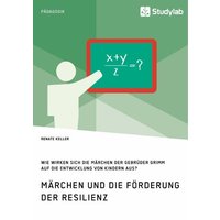 Märchen und die Förderung der Resilienz. Wie wirken sich die Märchen der Gebrüder Grimm auf die Entwicklung von Kindern aus? von Studylab