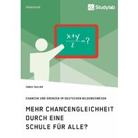 Mehr Chancengleichheit durch eine Schule für Alle? Chancen und Grenzen im deutschen Bildungswesen von Studylab