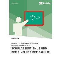 Schulabsentismus und der Einfluss der Familie. Wie wirkt sich die familiäre Situation auf Schulschwänzer aus? von Studylab