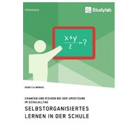 Selbstorganisiertes Lernen in der Schule. Chancen und Risiken bei der Umsetzung im Schulalltag von Studylab