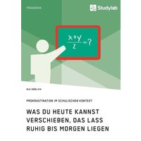 Was du heute kannst verschieben, das lass ruhig bis morgen liegen. Prokrastination im schulischen Kontext von Studylab