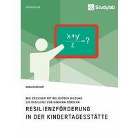 Wie Erzieher mit religiöser Bildung die Resilienz von Kindern fördern. Resilienzförderung in der Kindertagesstätte von Studylab