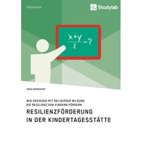 Wie Erzieher mit religiöser Bildung die Resilienz von Kindern fördern. Resilienzförderung in der Kindertagesstätte von Studylab