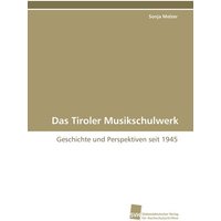 Das Tiroler Musikschulwerk von Südwestdeutscher Verlag für Hochschulschriften