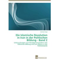 Die Islamische Revolution in Iran in der Politischen Bildung - Band 2 von Südwestdeutscher Verlag für Hochschulschriften