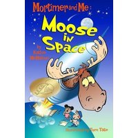 Mortimer and Me: Moose In Space: (#4 in the Mortimer and Me series) von Whole Healthy Group LLC