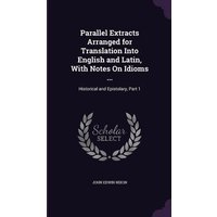 Parallel Extracts Arranged for Translation Into English and Latin, With Notes On Idioms ...: Historical and Epistolary, Part 1 von Amazon Digital Services LLC - Kdp