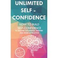 Unlimited Self Confidence: How to build Self-Confidence to become Successful, Happier and more Attractive von Sweek