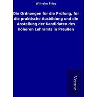 Die Ordnungen für die Prüfung, für die praktische Ausbildung und die Anstellung der Kandidaten des höheren Lehramts in Preußen von TP Verone Publishing